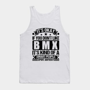 BMX Lover It's Okay If You Don't Like BMX It's Kind Of A Smart People Sports Anyway Tank Top